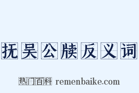 抚吴公牍反义词是什么意思的图片
